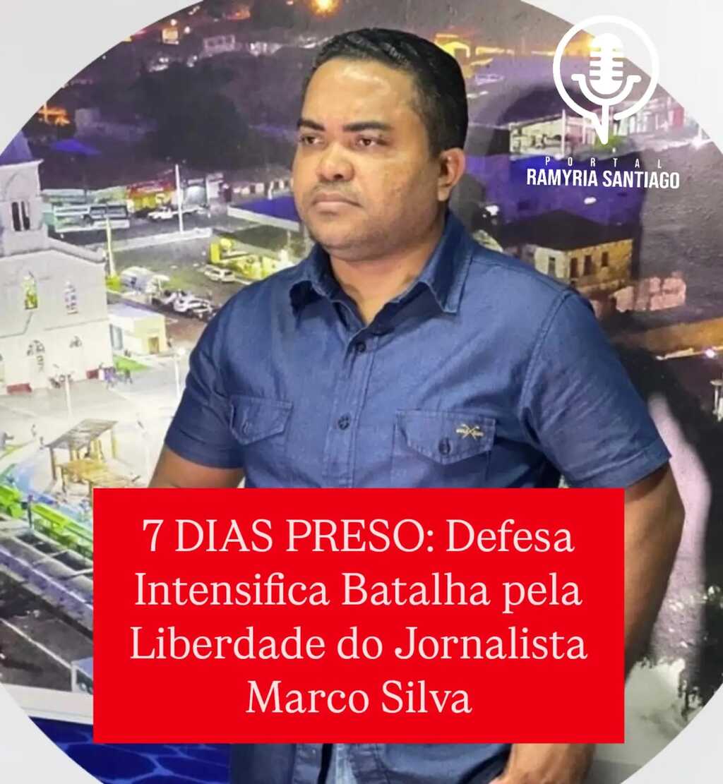 7 DIAS PRESO: Defesa Intensifica Batalha pela Liberdade do Jornalista Marco Silva.